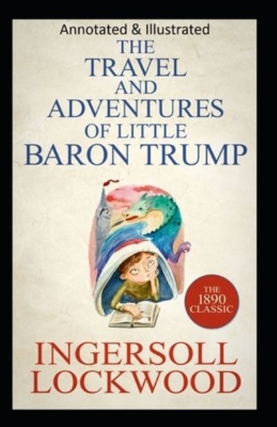 Travels and Adventures of Little Baron Trump and His Wonderful Dog Bulger (Original Edition Annotated & Illustrated) - Ingersoll Lockwood - Books - Independently Published - 9798553856755 - October 26, 2020