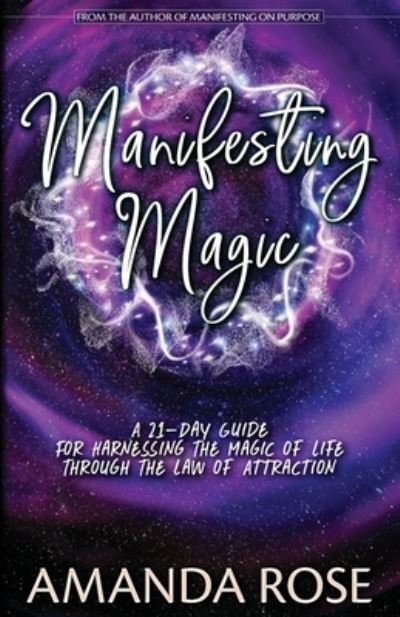 Cover for Amanda Rose · Manifesting Magic: A 21-Day Guide For Harnessing The Magic of Life Through The Law of Attraction (Taschenbuch) (2021)