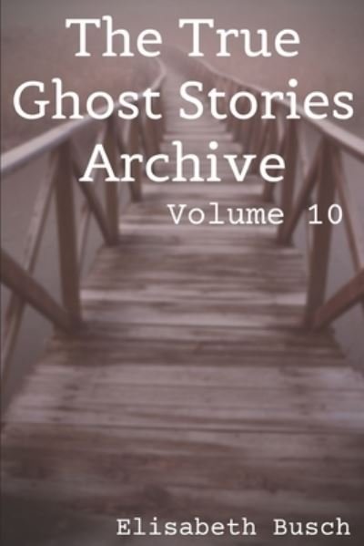 The True Ghost Stories Archive - Elisabeth Busch - Libros - Independently Published - 9798662727755 - 30 de junio de 2020