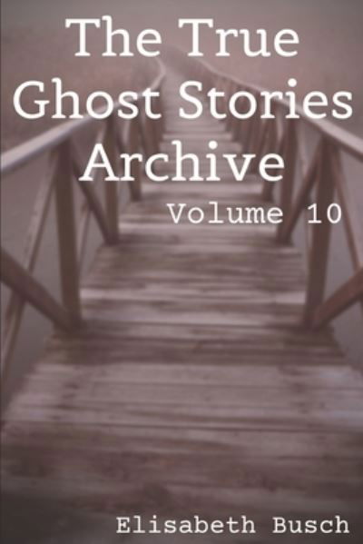 The True Ghost Stories Archive - Elisabeth Busch - Boeken - Independently Published - 9798662727755 - 30 juni 2020