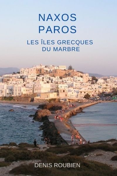 Cover for Denis Roubien · Naxos - Paros. Les Iles Grecques du marbre - Voyage Dans La Culture Et Le Paysage (Pocketbok) (2021)