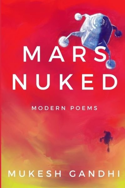MARS NUKED - Modern Poems: An Original Collection of Dark Dystopian Surreal Poetry - Mukesh Gandhi - Books - Independently Published - 9798764739755 - November 22, 2021