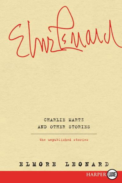 Charlie Martz and Other Stories Lp: the Unpublished Stories - Elmore Leonard - Books - HarperLuxe - 9780062392756 - June 16, 2015