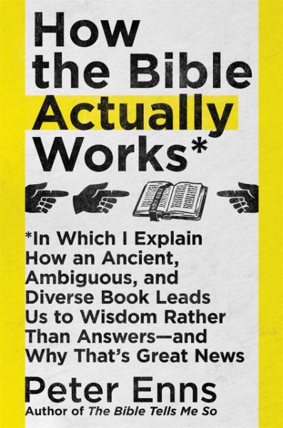 Cover for Peter Enns · How the Bible Actually Works: In Which I Explain How An Ancient, Ambiguous, and Diverse Book Leads Us to Wisdom Rather Than Answers-and Why That's Great News (Paperback Book) (2020)