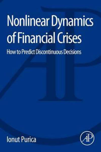Nonlinear Dynamics of Financial Crises: How to Predict Discontinuous Decisions - Purica, Ionut (National Institute for Economic Forecasting, Romanian Academy, Bucharest, Romania) - Bücher - Elsevier Science Publishing Co Inc - 9780128032756 - 7. April 2015