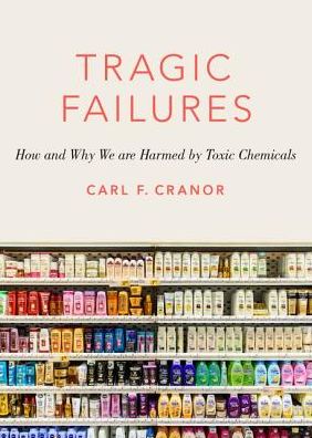 Cover for Cranor, Carl F. (, UC Riverside) · Tragic Failures: How and Why We are Harmed by Toxic Chemicals - The Romanell Lectures (Hardcover Book) (2017)