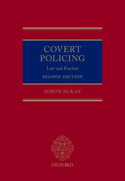 Covert Policing: Law and Practice - McKay, Simon (Solicitor Advocate) - Bøker - Oxford University Press - 9780198725756 - 5. mars 2015