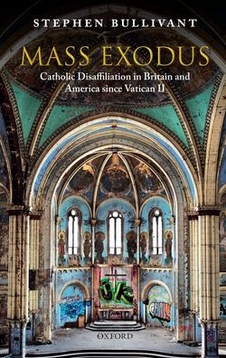 Cover for Bullivant, Stephen (Professor of Theology and the Sociology of Religion, Professor of Theology and the Sociology of Religion, St Mary's University, London; Director of the Benedict XVI Centre for Religion and Society) · Mass Exodus: Catholic Disaffiliation in Britain and America since Vatican II (Paperback Book) (2020)