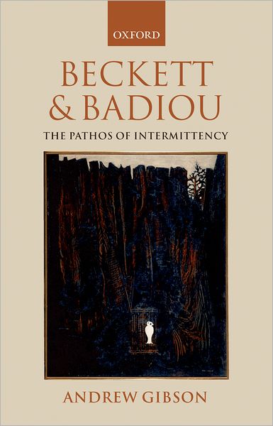 Cover for Gibson, Andrew (Professor of Modern Literature and Theory, Royal Holloway, University of London) · Beckett and Badiou: The Pathos of Intermittency (Innbunden bok) (2007)