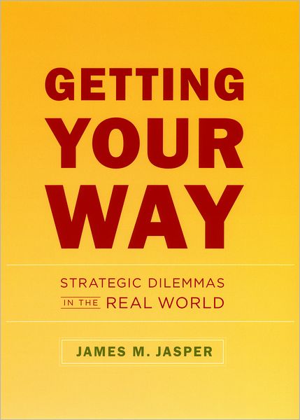 Getting Your Way: Strategic Dilemmas in the Real World - Jasper, James M. (City University of New York, USA) - Books - The University of Chicago Press - 9780226394756 - September 1, 2006