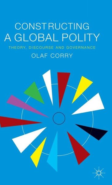 Cover for Olaf Corry · Constructing a Global Polity: Theory, Discourse and Governance (Hardcover Book) (2013)