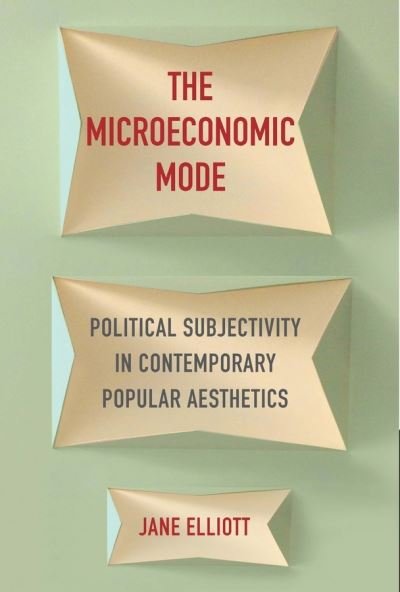 Cover for Jane Elliott · The Microeconomic Mode: Political Subjectivity in Contemporary Popular Aesthetics (Pocketbok) (2021)