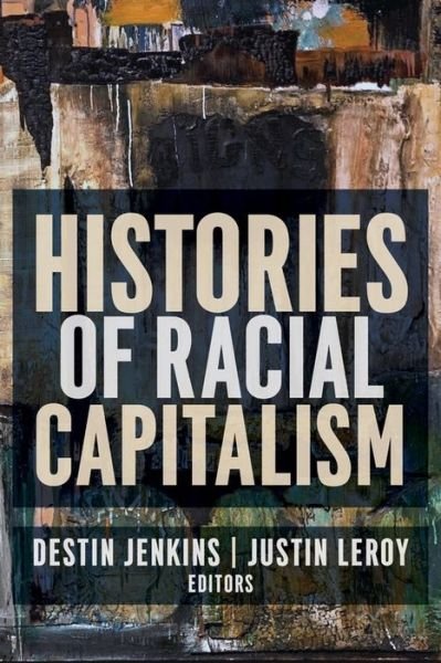 Cover for Destin Jenkins Justin Leroy · Histories of Racial Capitalism - Columbia Studies in the History of U.S. Capitalism (Paperback Bog) (2021)