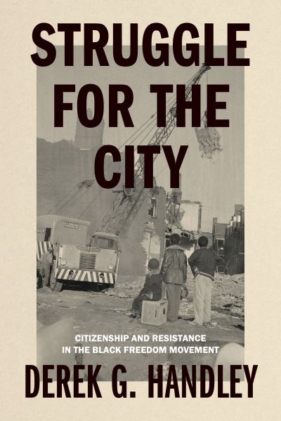 Cover for Derek G. Handley · Struggle for the City: Citizenship and Resistance in the Black Freedom Movement - Rhetoric and Democratic Deliberation (Hardcover Book) (2024)