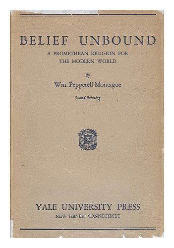Cover for William Pepperell Montague · Belief Unbound: A Promethan Religion for the Modern World - The Terry Lectures (Hardcover Book) [2nd edition] (1930)