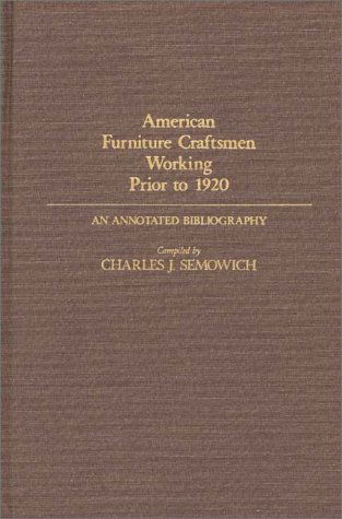 Cover for Charles Semowich · American Furniture Craftsmen Working Prior to 1920: An Annotated Bibliography - Art Reference Collection (Hardcover Book) [First edition] (1984)