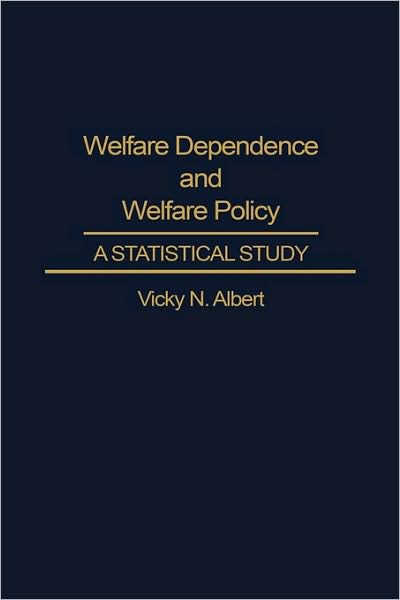 Cover for Vicky N. Albert · Welfare Dependence and Welfare Policy: A Statistical Study (Hardcover Book) (1988)