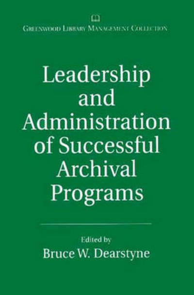 Cover for Bruce W. Dearstyne · Leadership and Administration of Successful Archival Programs (Hardcover Book) (2001)