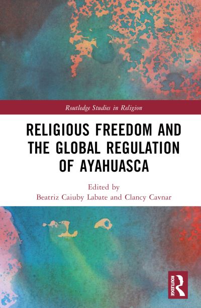 Cover for Religious Freedom and the Global Regulation of Ayahuasca - Routledge Studies in Religion (Hardcover Book) (2023)