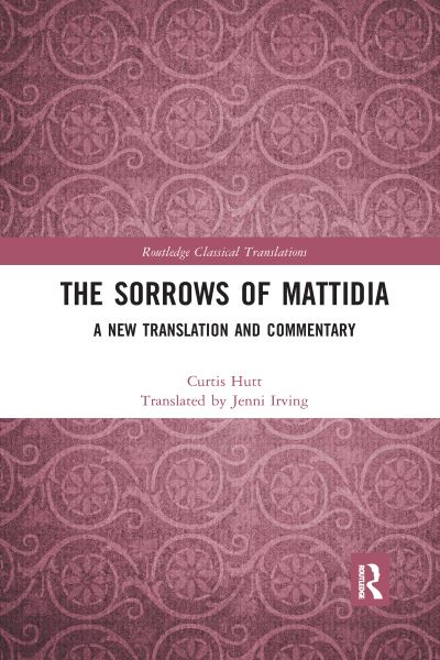 Cover for Curtis Hutt · The Sorrows of Mattidia: A New Translation and Commentary - Routledge Classical Translations (Paperback Book) (2021)