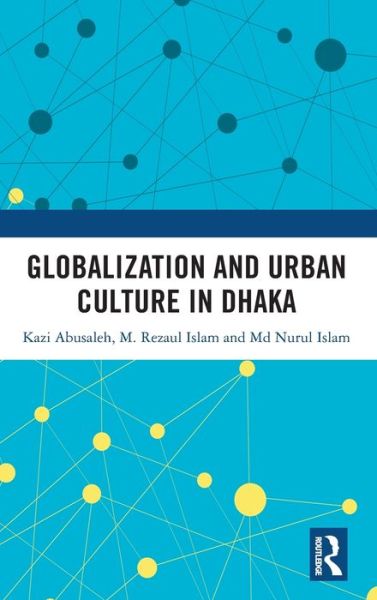 Cover for Abusaleh, Kazi (University of Dhaka, Bangladesh) · Globalization and Urban Culture in Dhaka (Hardcover Book) (2022)