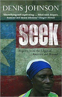 Seek: Reports from the Edges of America and Beyond - Denis Johnson - Bücher - Methuen Publishing Ltd - 9780413772756 - 27. Februar 2004