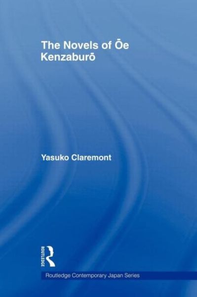 Cover for Claremont, Yasuko (University of Sydney, Australia) · The Novels of Oe Kenzaburo - Routledge Contemporary Japan Series (Paperback Bog) (2011)