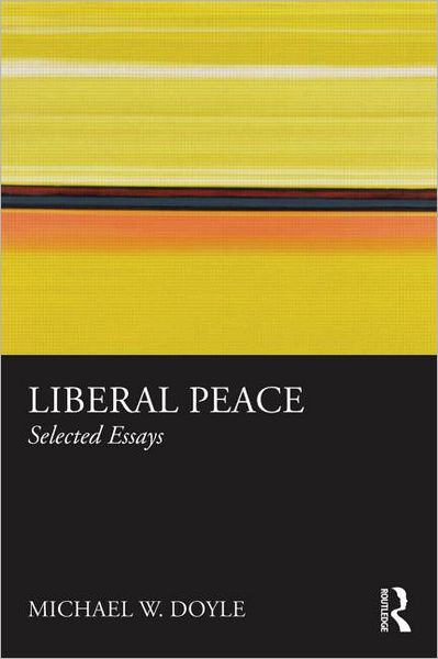 Cover for Doyle, Michael (Columbia University, New York) · Liberal Peace: Selected Essays (Paperback Book) (2011)