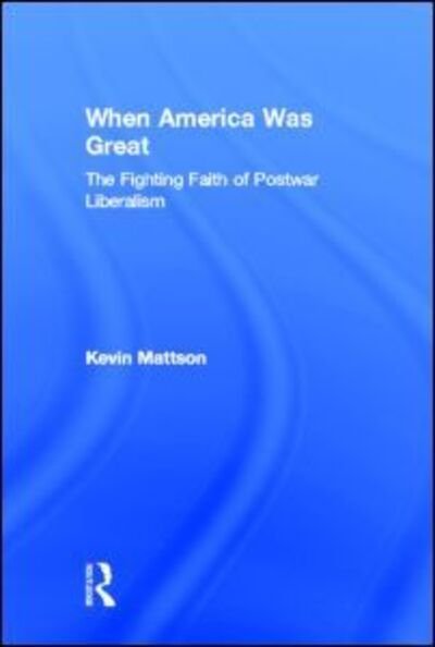 Cover for Kevin Mattson · When America Was Great: The Fighting Faith of Liberalism in Post-War America (Inbunden Bok) (2004)