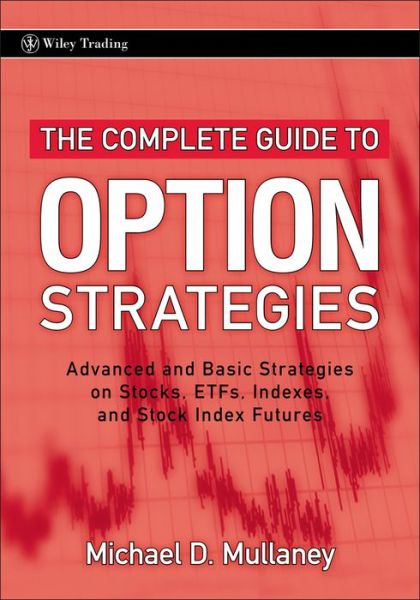 The Complete Guide to Option Strategies: Advanced and Basic Strategies on Stocks, ETFs, Indexes, and Stock Index Futures - Wiley Trading - Michael Mullaney - Books - John Wiley & Sons Inc - 9780470243756 - May 22, 2009