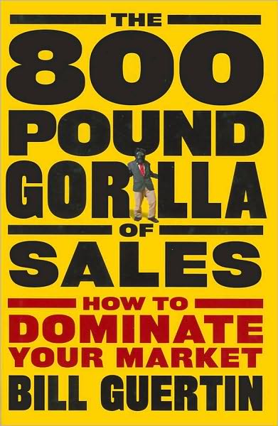 Cover for Bill Guertin · The 800-Pound Gorilla of Sales: How to Dominate Your Market (Hardcover Book) (2009)