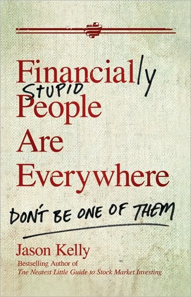 Cover for Jason Kelly · Financially Stupid People Are Everywhere: Don't Be One Of Them (Gebundenes Buch) (2010)