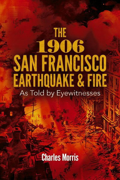 Cover for Charles Morris · The 1906 San Francisco Earthquake and Fire: as Told by Eyewitnesses (Pocketbok) (2016)