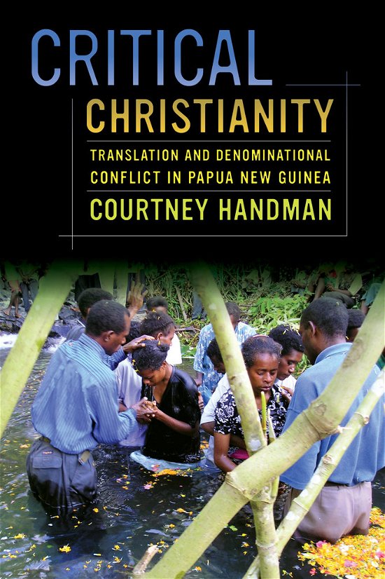 Cover for Courtney Handman · Critical Christianity: Translation and Denominational Conflict in Papua New Guinea - The Anthropology of Christianity (Hardcover Book) (2014)