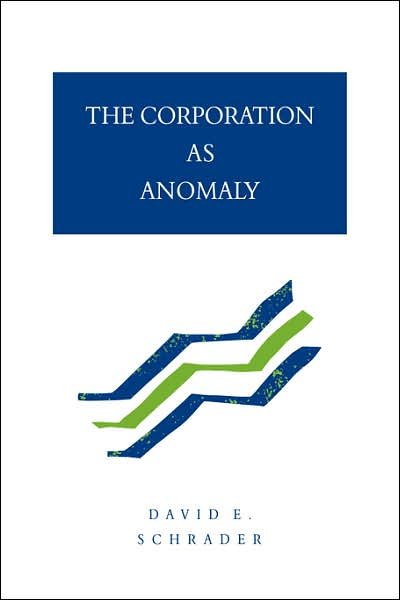 Cover for Schrader, David E. (Washington &amp; Jefferson College, Pennsylvania) · The Corporation as Anomaly (Paperback Book) (2007)