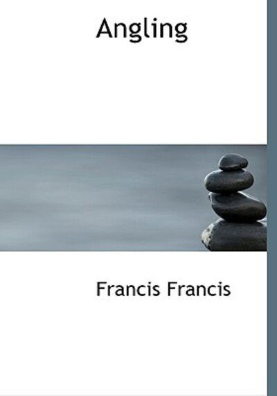 Angling - Francis Francis - Books - BiblioLife - 9780554774756 - August 20, 2008