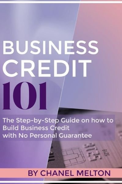 Cover for Chanel Melton · Business Credit 101 : The Step by Step Guide on how to Build Business Credit with No Personal Guarantee (Paperback Book) (2019)
