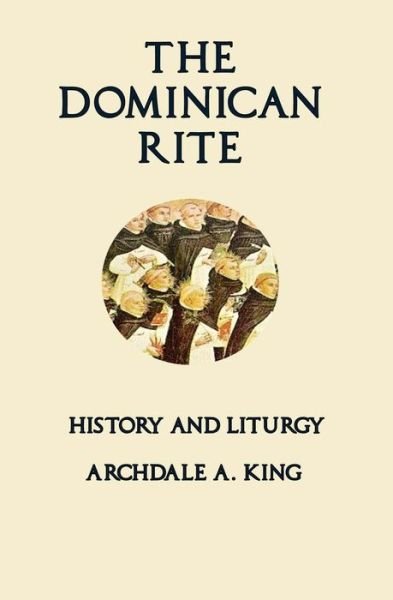 Cover for Archdale a King · The Dominican Rite: History and Liturgy (Paperback Book) (2015)