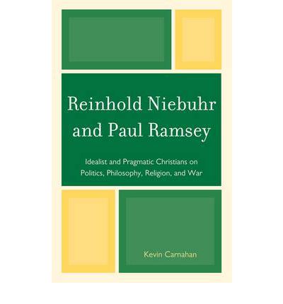 Cover for Carnahan, Kevin, Central Methodist Univers · Reinhold Niebuhr and Paul Ramsey: Idealist and Pragmatic Christians on Politics, Philosophy, Religion, and War (Hardcover Book) (2010)