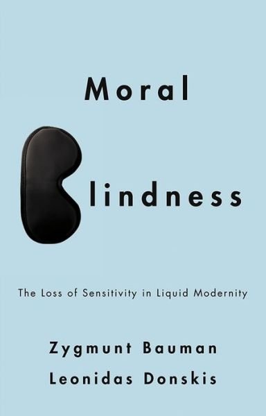 Cover for Bauman, Zygmunt (Universities of Leeds and Warsaw) · Moral Blindness: The Loss of Sensitivity in Liquid Modernity (Paperback Book) (2013)