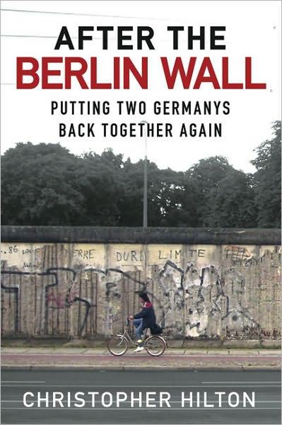 Cover for Christopher Hilton · After the Berlin Wall: Putting Two Germanys Back Together Again (Hardcover Book) (2009)