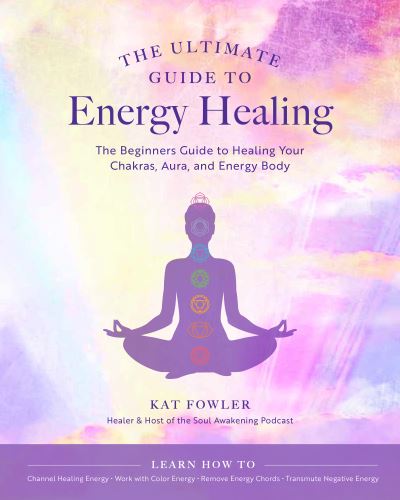 The Ultimate Guide to Energy Healing: The Beginner's Guide to Healing Your Chakras, Aura, and Energy Body - The Ultimate Guide to... - Kat Fowler - Books - Quarto Publishing Group USA Inc - 9780760371756 - February 1, 2022