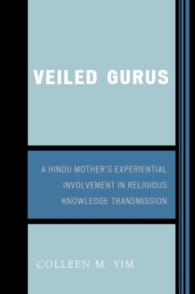 Cover for Colleen Yim · Veiled Gurus: A Hindu Mother's Experiential Involvement in Religious Knowledge Transmission (Paperback Book) (2007)