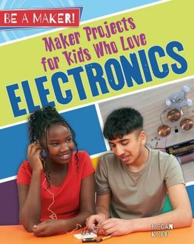 Cover for Megan Kopp · Maker Projects for Kids Who Love Electronics (Hardcover Book) (2016)