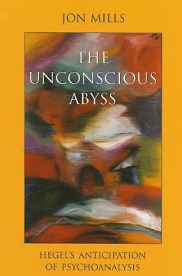 Cover for Jon Mills · The Unconscious Abyss: Hegel's Anticipation of Psychoanalysis - Suny Series in Hegelian Studies (Hardcover Book) (2002)