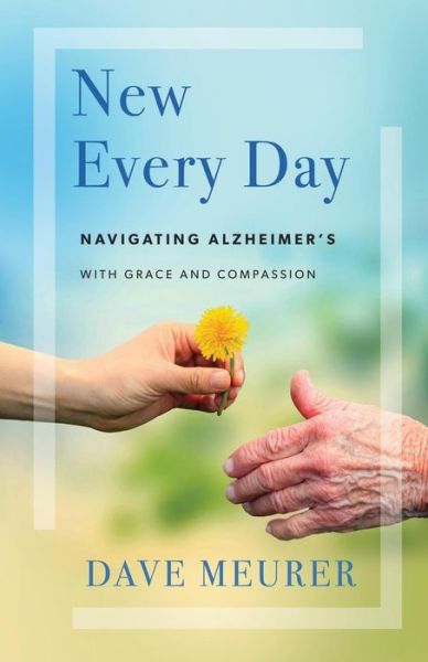 Cover for Dave Meurer · New Every Day: Navigating Alzheimer's with Grace and Compassion (Paperback Book) (2018)