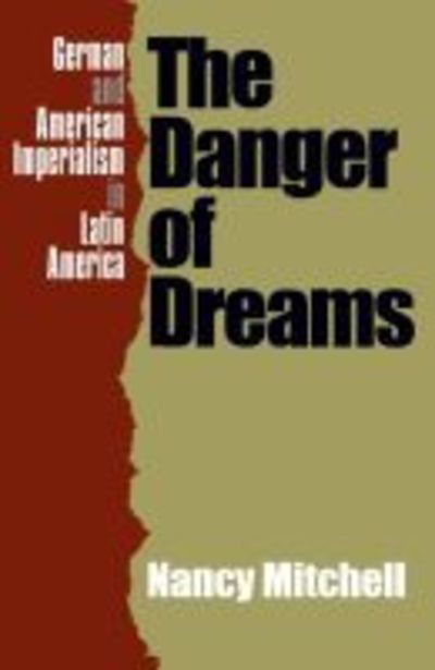 Cover for Nancy Mitchell · The Danger of Dreams: German and American Imperialism in Latin America (Paperback Book) [1 New edition] (1999)