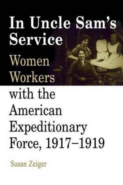 Cover for Susan Zeiger · In Uncle Sam's Service: Women Workers with the American Expeditionary Force, 1917-1919 (Paperback Book) (2004)