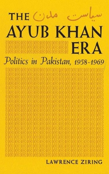 Cover for Lawrence Ziring · The Ayub Khan Era: Politics in Pakistan, 1958-69 (Hardcover Book) (1971)