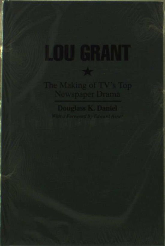 Cover for Douglass K. Daniel · Lou Grant: The Making of TV's Top Newspaper Drama - Television and Popular Culture (Hardcover Book) [TV Tie in edition] (1996)